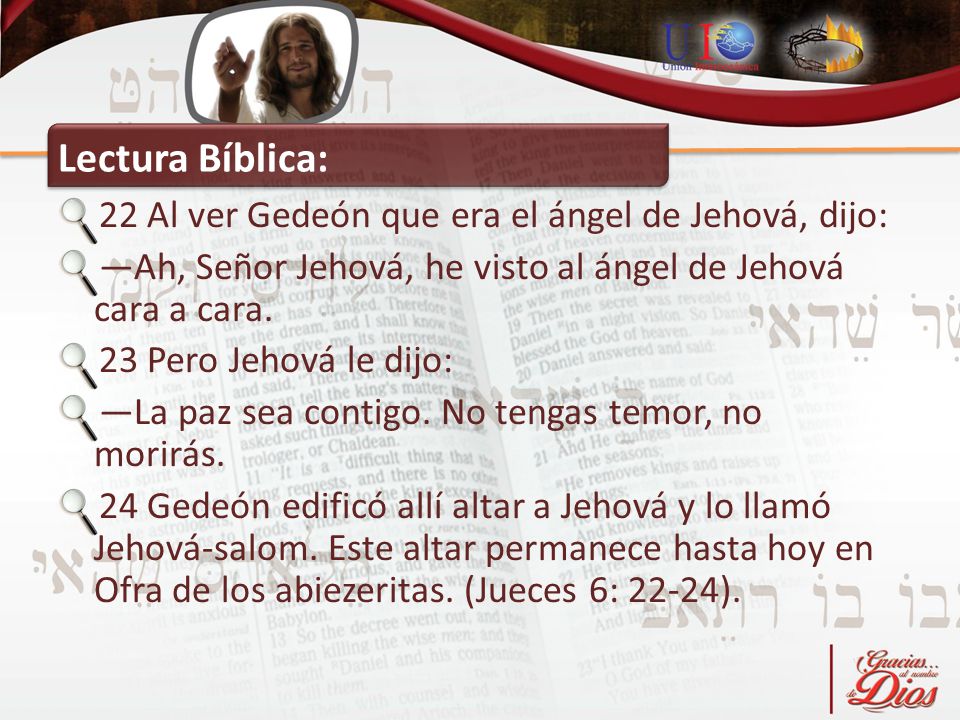 Lectura Bíblica: 22 Al ver Gedeón que era el ángel de Jehová, dijo: