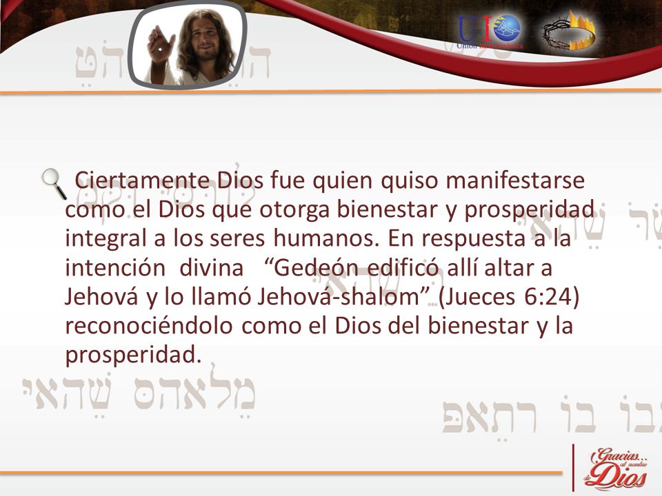 Ciertamente Dios fue quien quiso manifestarse como el Dios que otorga bienestar y prosperidad integral a los seres humanos.