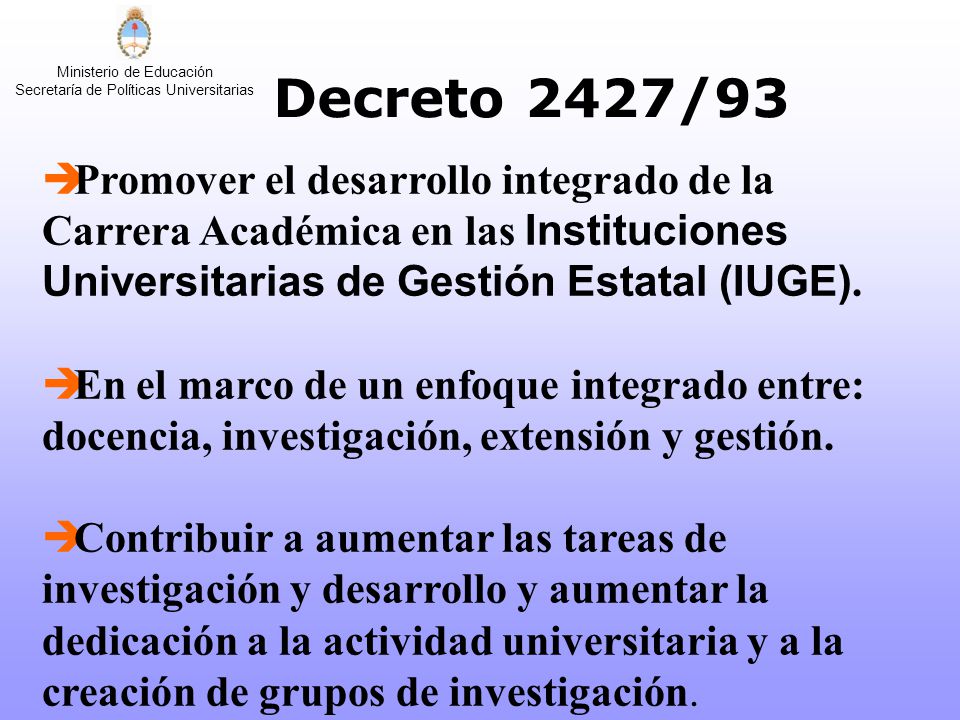 Decreto 2427/93 Promover el desarrollo integrado de la Carrera Académica en las Instituciones Universitarias de Gestión Estatal (IUGE).