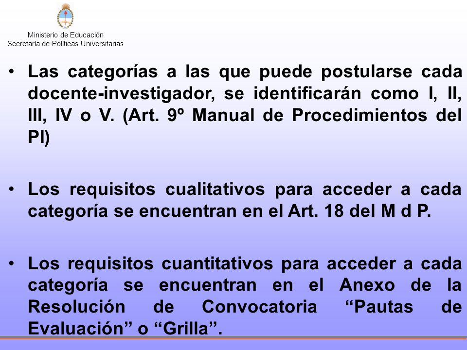 Las categorías a las que puede postularse cada docente-investigador, se identificarán como I, II, III, IV o V. (Art. 9º Manual de Procedimientos del PI)