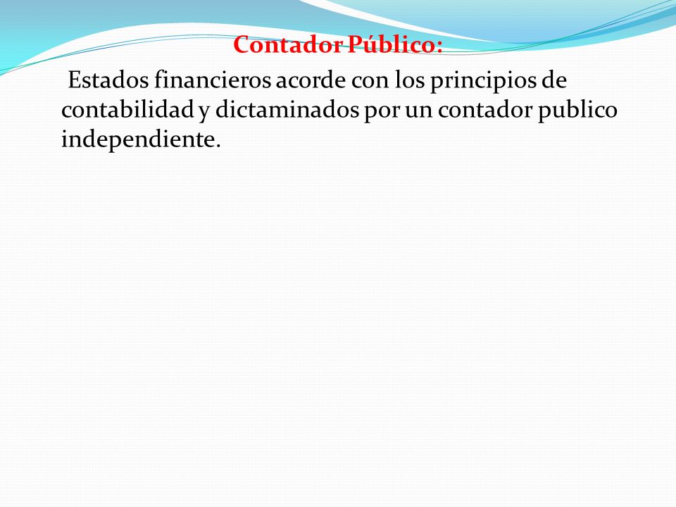 Contador Público: Estados financieros acorde con los principios de contabilidad y dictaminados por un contador publico independiente.