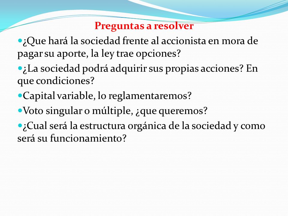 Preguntas a resolver ¿Que hará la sociedad frente al accionista en mora de pagar su aporte, la ley trae opciones