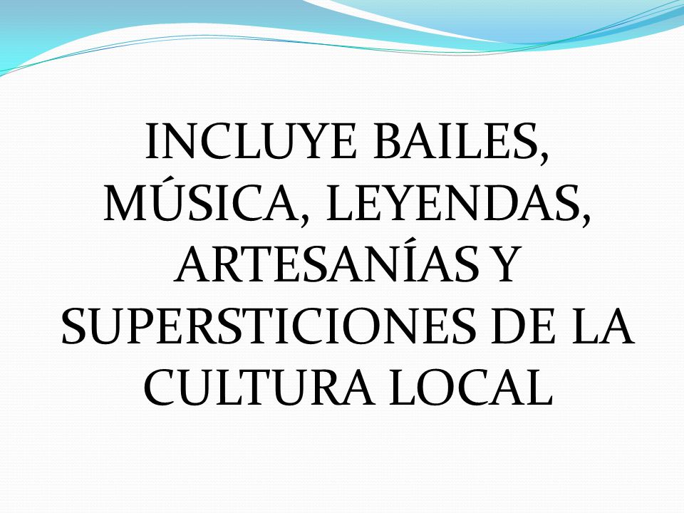 INCLUYE BAILES, MÚSICA, LEYENDAS, ARTESANÍAS Y SUPERSTICIONES DE LA CULTURA LOCAL