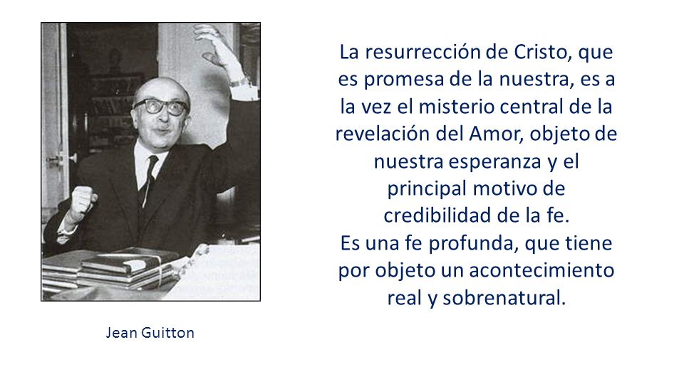 La resurrección de Cristo, que es promesa de la nuestra, es a la vez el misterio central de la revelación del Amor, objeto de nuestra esperanza y el principal motivo de credibilidad de la fe.