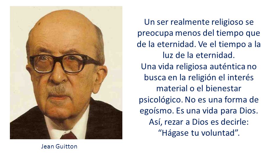 Un ser realmente religioso se preocupa menos del tiempo que de la eternidad. Ve el tiempo a la luz de la eternidad.