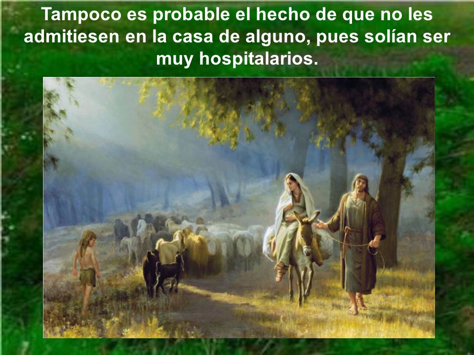 Tampoco es probable el hecho de que no les admitiesen en la casa de alguno, pues solían ser muy hospitalarios.