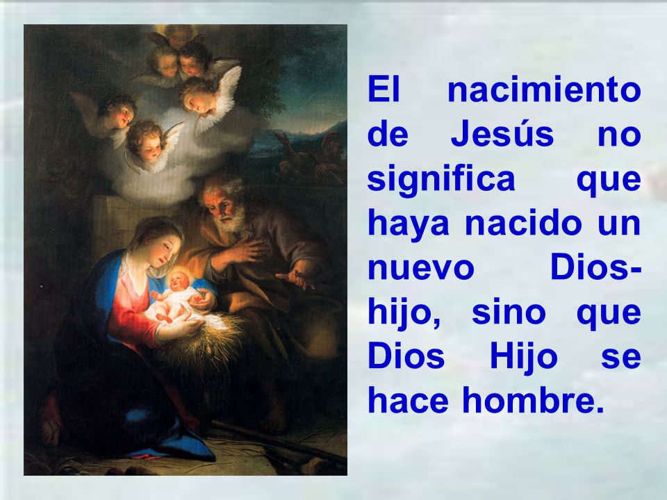 El nacimiento de Jesús no significa que haya nacido un nuevo Dios-hijo, sino que Dios Hijo se hace hombre.