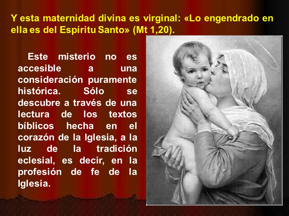 Y esta maternidad divina es virginal: «Lo engendrado en ella es del Espíritu Santo» (Mt 1,20).