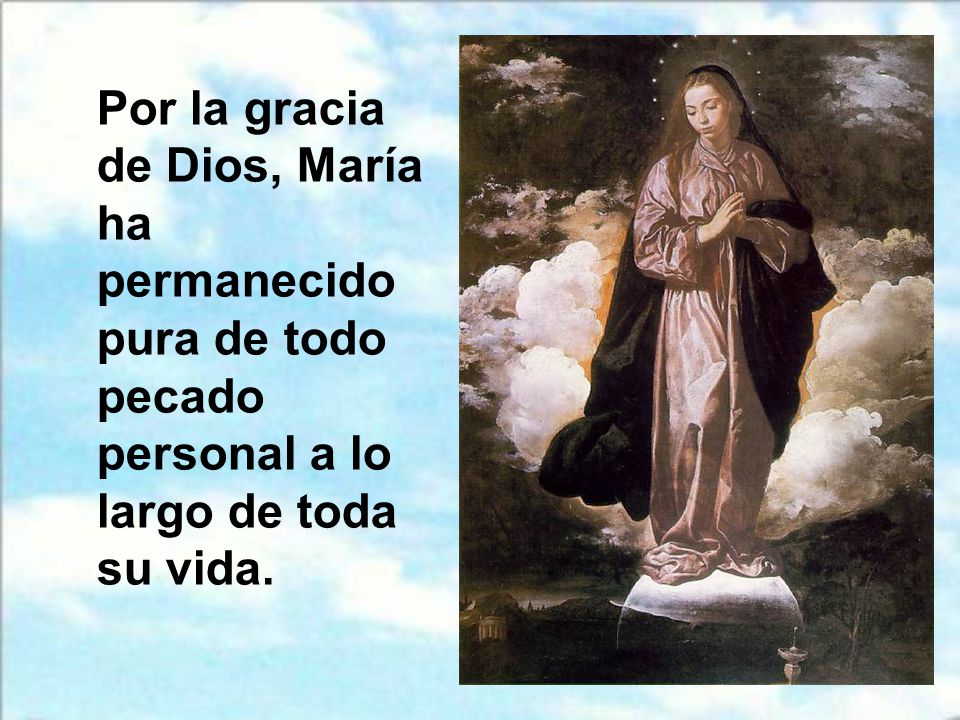 Por la gracia de Dios, María ha permanecido pura de todo pecado personal a lo largo de toda su vida.