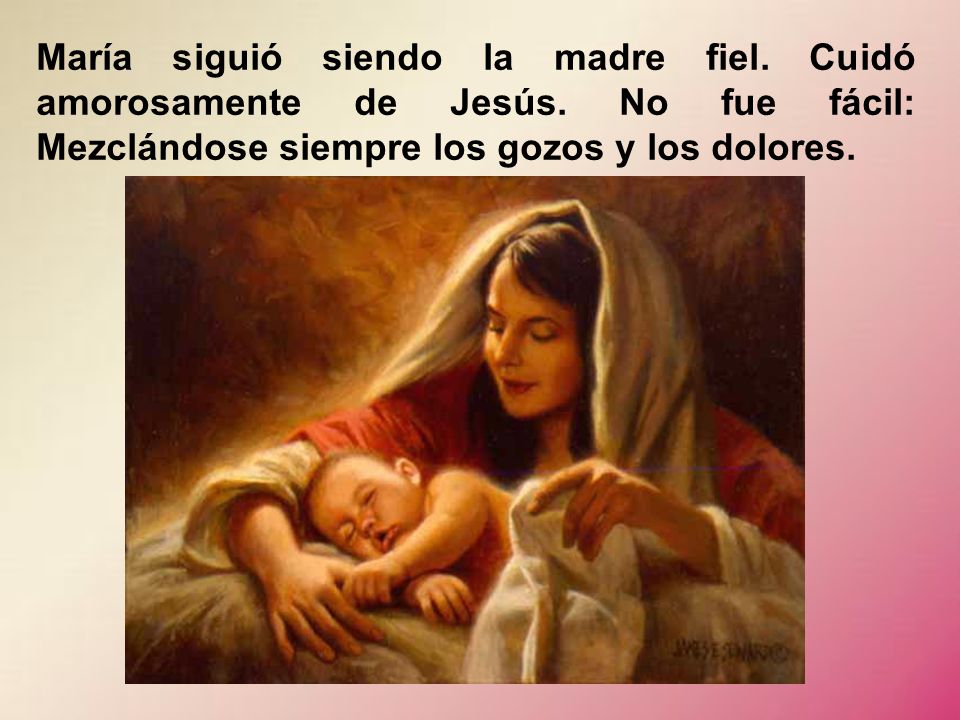 María siguió siendo la madre fiel. Cuidó amorosamente de Jesús
