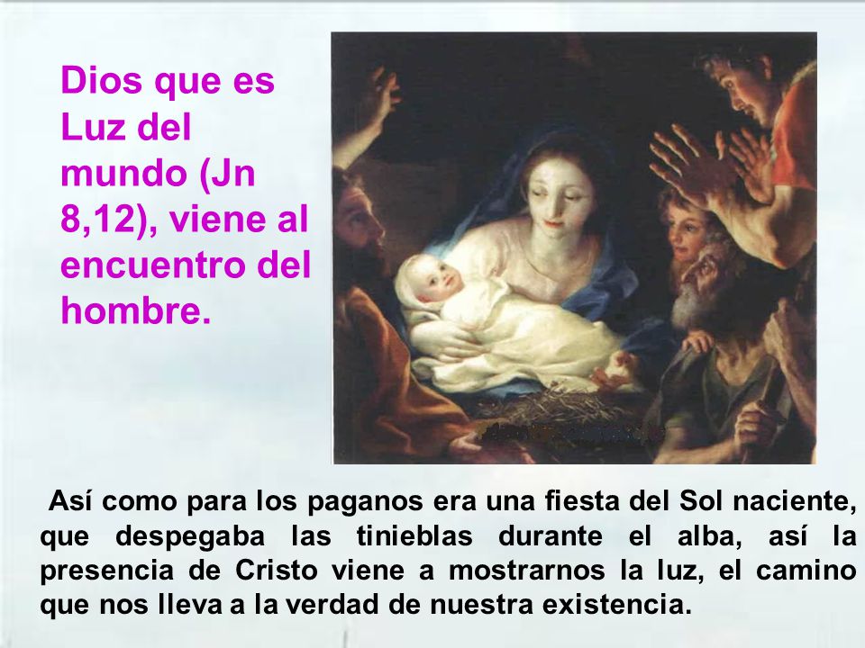 Dios que es Luz del mundo (Jn 8,12), viene al encuentro del hombre.