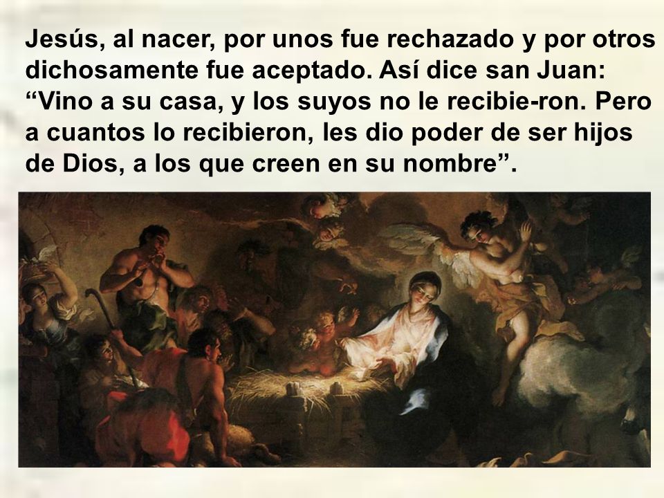Jesús, al nacer, por unos fue rechazado y por otros dichosamente fue aceptado.