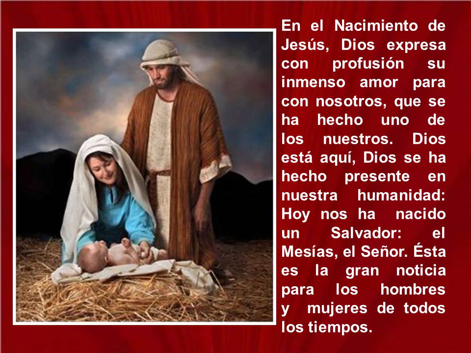 En el Nacimiento de Jesús, Dios expresa con profusión su inmenso amor para con nosotros, que se ha hecho uno de los nuestros.