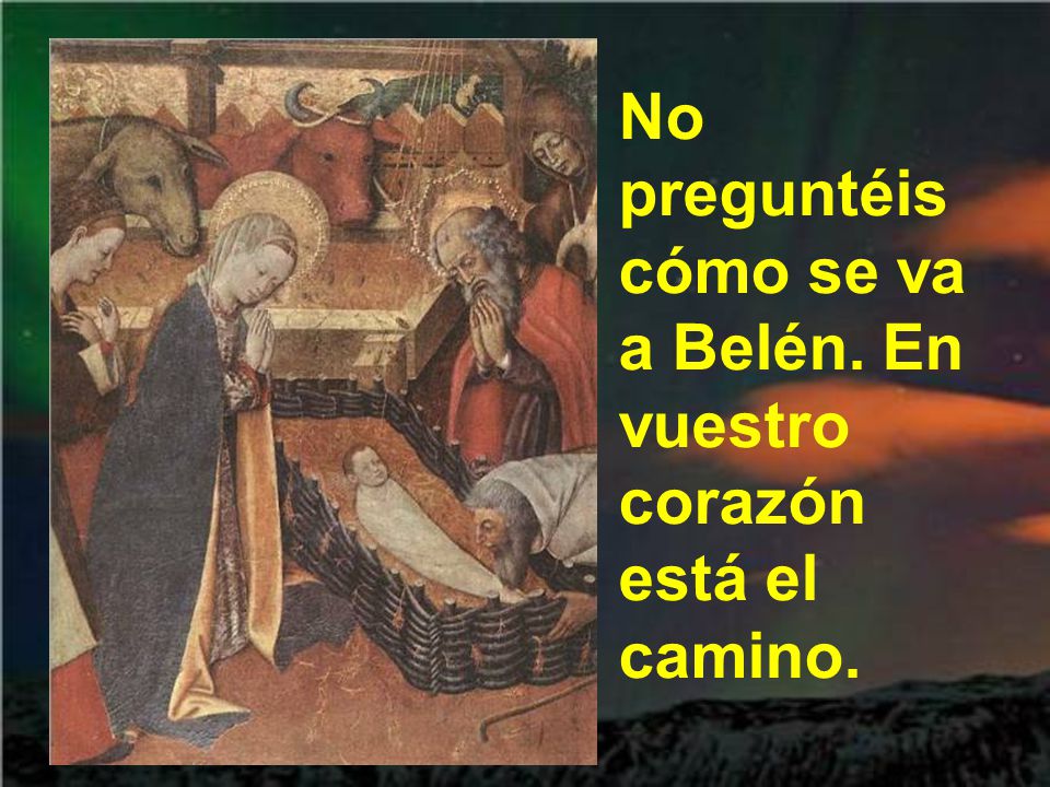No preguntéis cómo se va a Belén. En vuestro corazón está el camino.