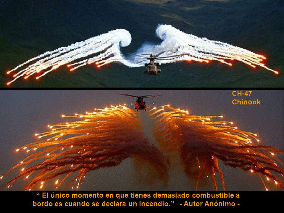 CH-47 Chinook El único momento en que tienes demasiado combustible a bordo es cuando se declara un incendio. - Autor Anónimo -