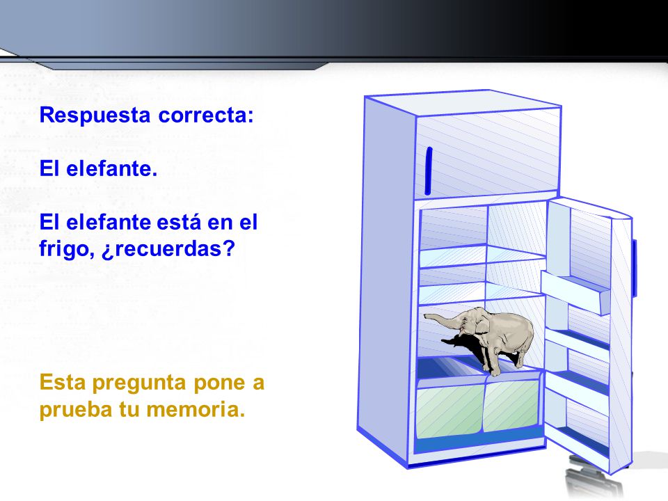 Respuesta correcta: El elefante. El elefante está en el frigo, ¿recuerdas.