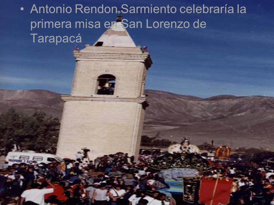 Antonio Rendon Sarmiento celebraría la primera misa en San Lorenzo de Tarapacá
