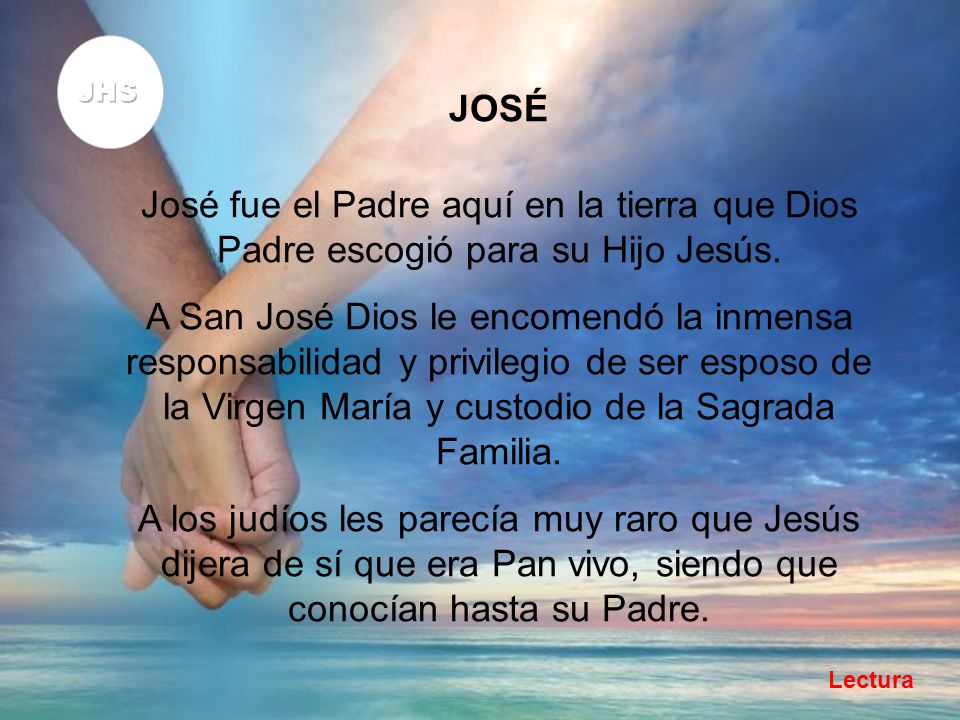 JHS JOSÉ. José fue el Padre aquí en la tierra que Dios Padre escogió para su Hijo Jesús.