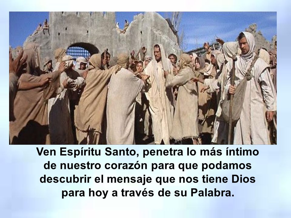 Ven Espíritu Santo, penetra lo más íntimo de nuestro corazón para que podamos descubrir el mensaje que nos tiene Dios para hoy a través de su Palabra.