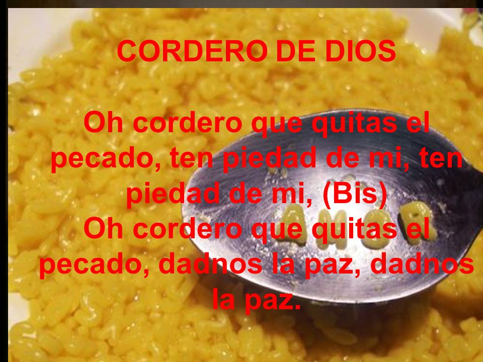 Oh cordero que quitas el pecado, dadnos la paz, dadnos la paz.