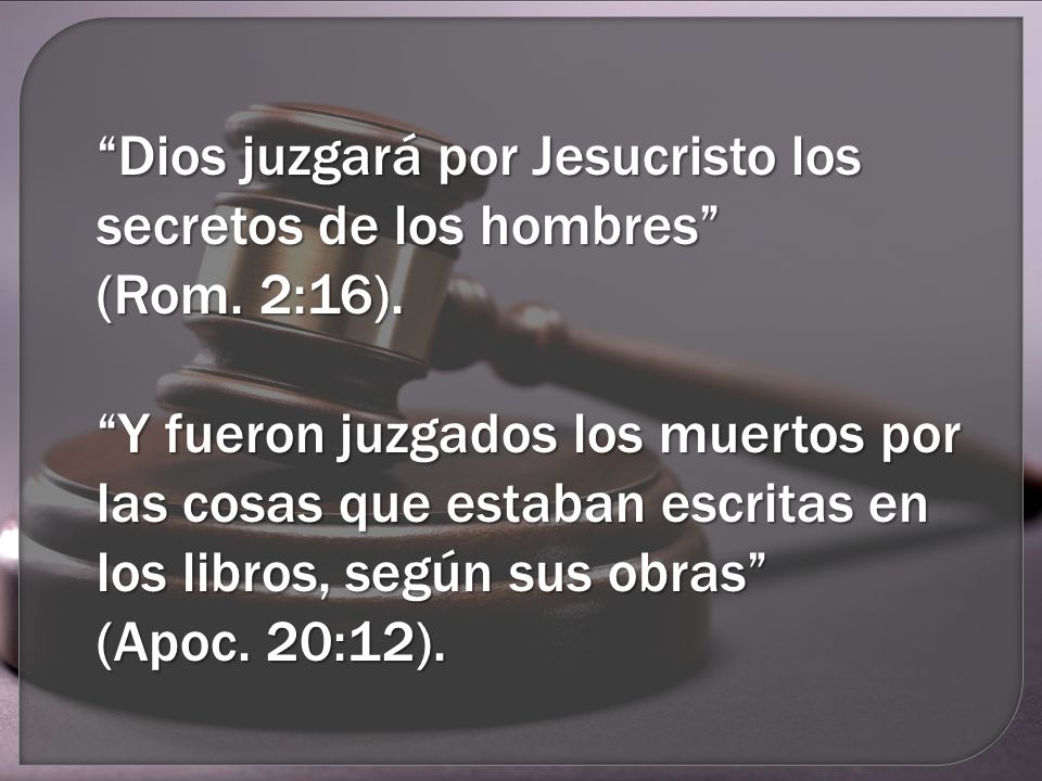 Dios juzgará por Jesucristo los secretos de los hombres (Rom. 2:16)