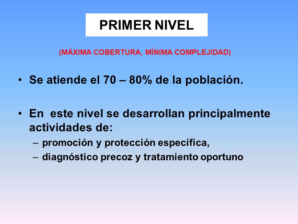 PRIMER NIVEL Se atiende el 70 – 80% de la población.