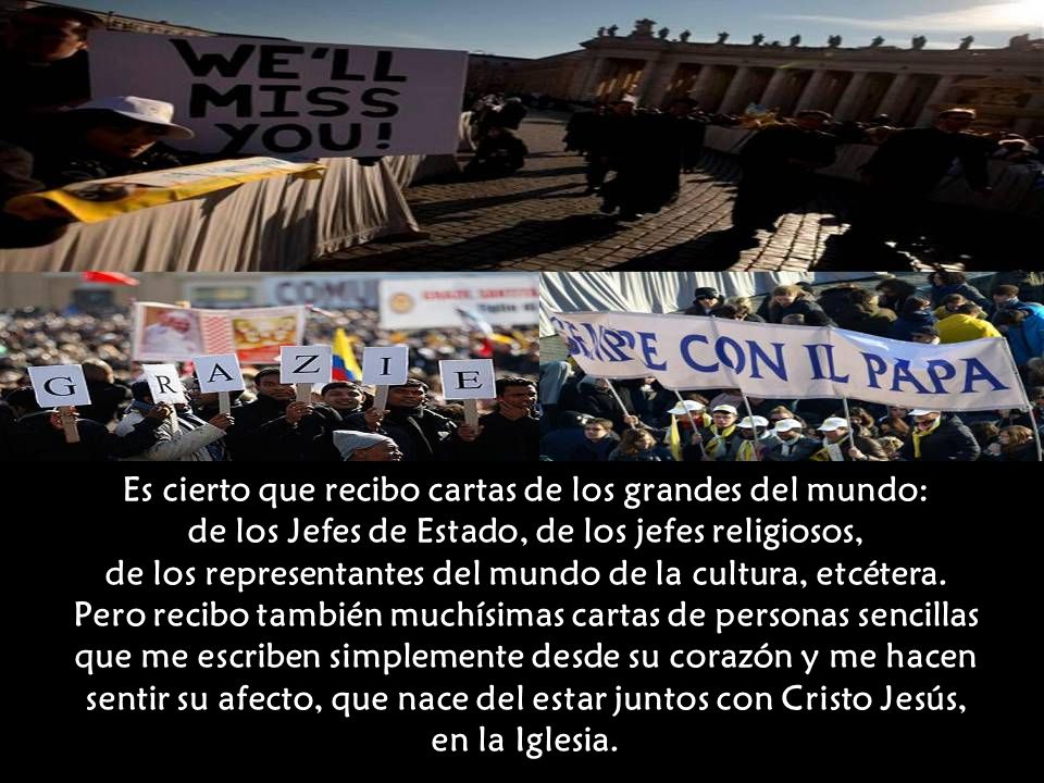 Es cierto que recibo cartas de los grandes del mundo: de los Jefes de Estado, de los jefes religiosos, de los representantes del mundo de la cultura, etcétera.