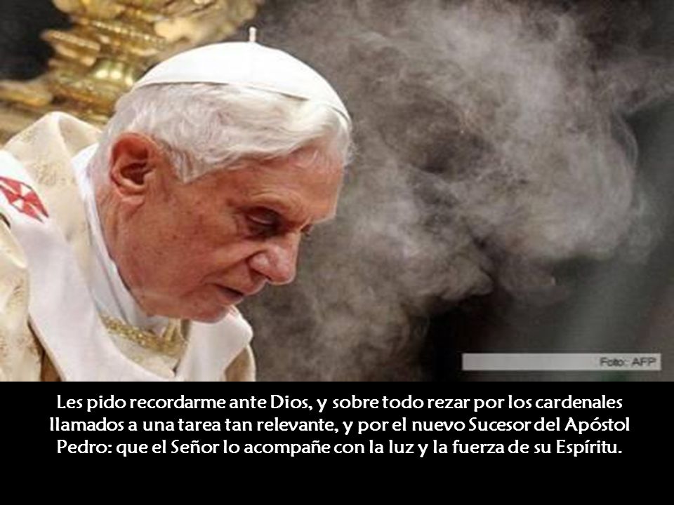 Les pido recordarme ante Dios, y sobre todo rezar por los cardenales llamados a una tarea tan relevante, y por el nuevo Sucesor del Apóstol Pedro: que el Señor lo acompañe con la luz y la fuerza de su Espíritu.
