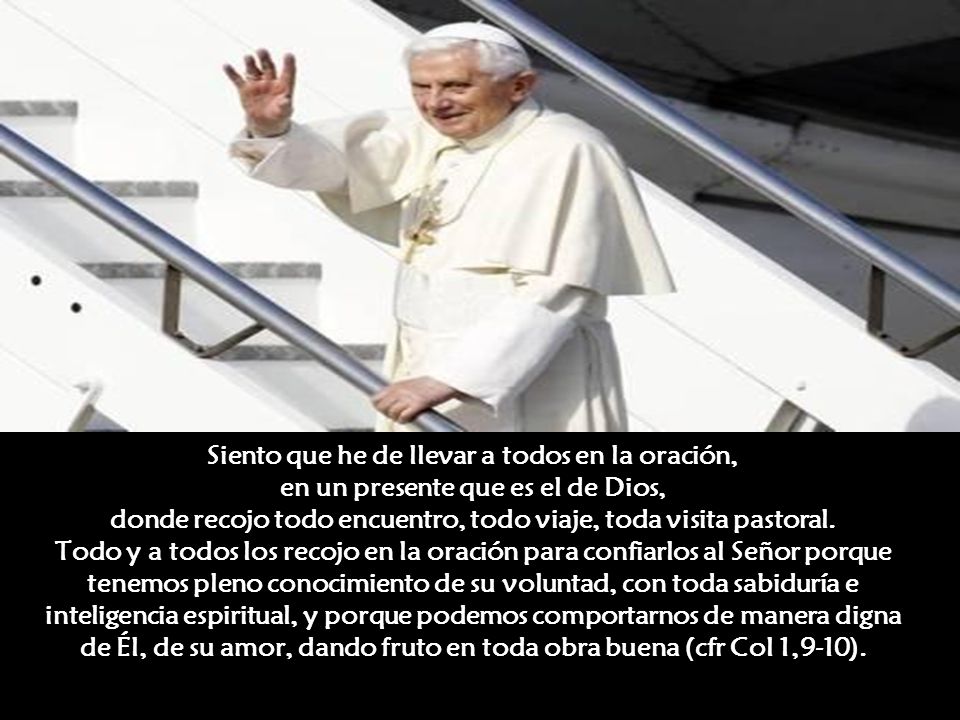 Siento que he de llevar a todos en la oración, en un presente que es el de Dios, donde recojo todo encuentro, todo viaje, toda visita pastoral.