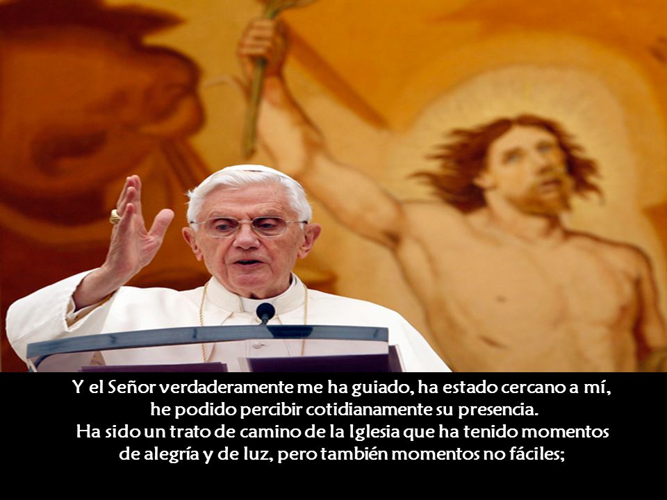 Y el Señor verdaderamente me ha guiado, ha estado cercano a mí, he podido percibir cotidianamente su presencia.