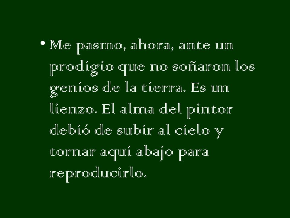 Me pasmo, ahora, ante un prodigio que no soñaron los genios de la tierra.