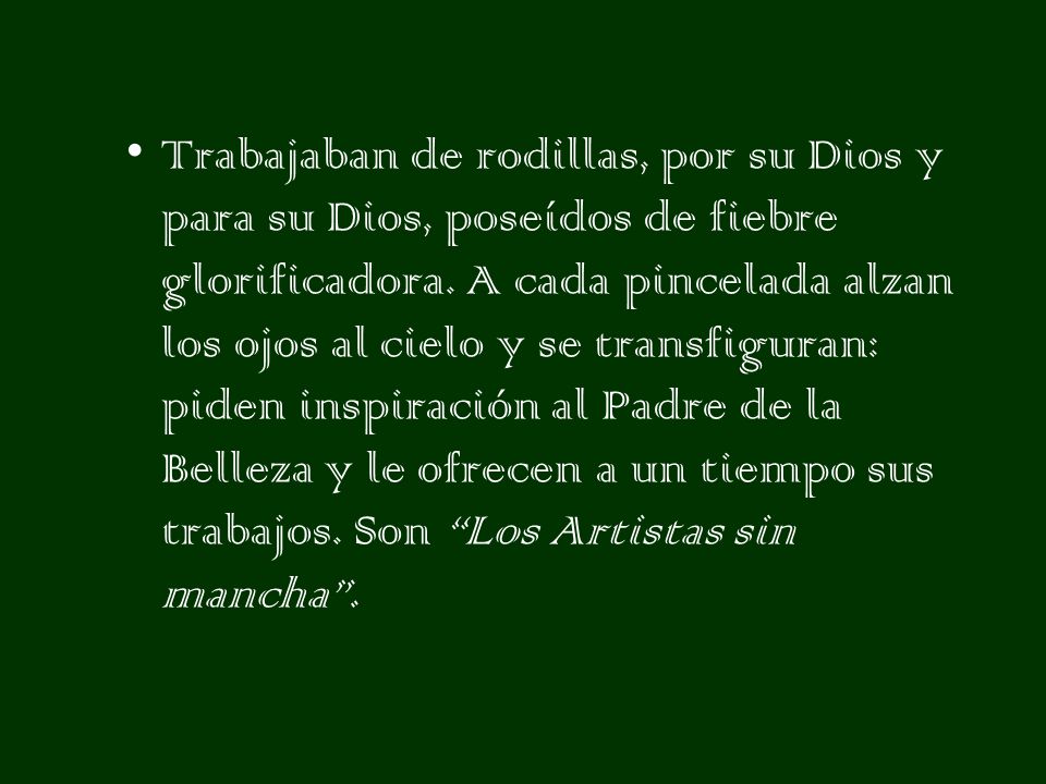 Trabajaban de rodillas, por su Dios y para su Dios, poseídos de fiebre glorificadora.