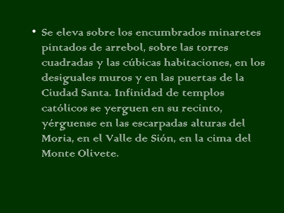 Se eleva sobre los encumbrados minaretes pintados de arrebol, sobre las torres cuadradas y las cúbicas habitaciones, en los desiguales muros y en las puertas de la Ciudad Santa.