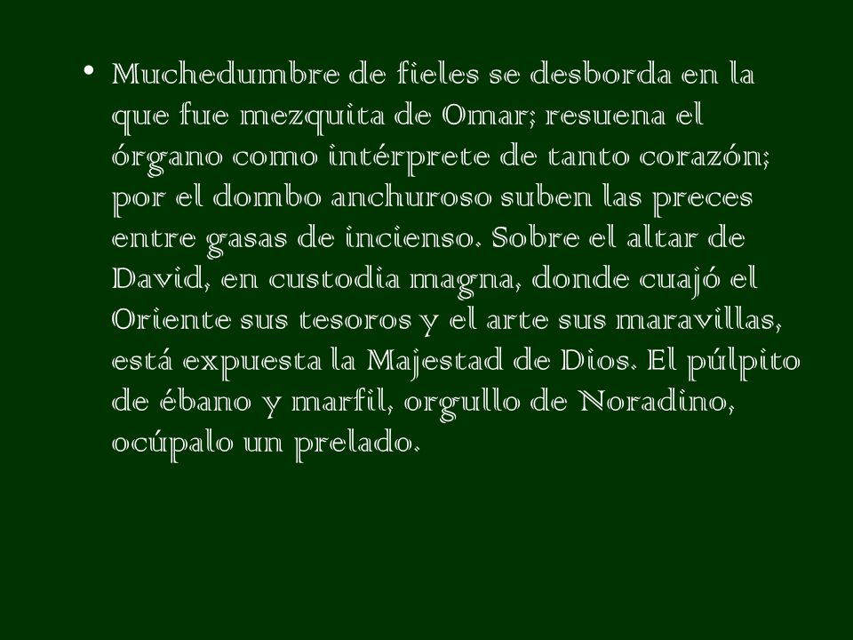 Muchedumbre de fieles se desborda en la que fue mezquita de Omar; resuena el órgano como intérprete de tanto corazón; por el dombo anchuroso suben las preces entre gasas de incienso.