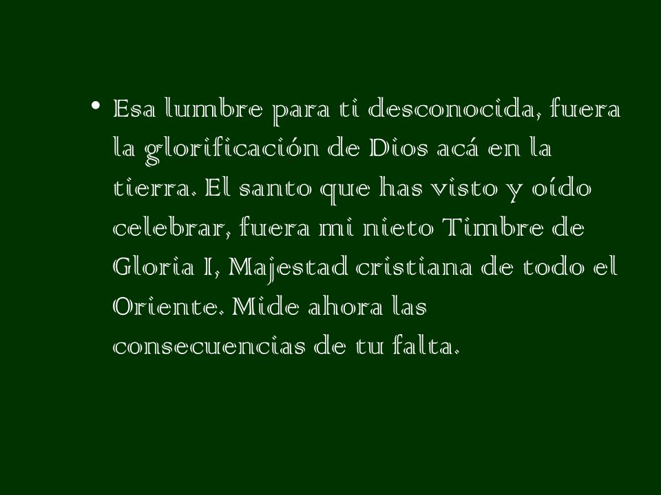 Esa lumbre para ti desconocida, fuera la glorificación de Dios acá en la tierra.