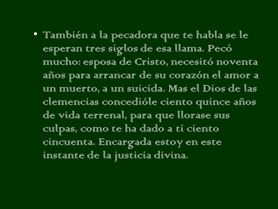 También a la pecadora que te habla se le esperan tres siglos de esa llama.