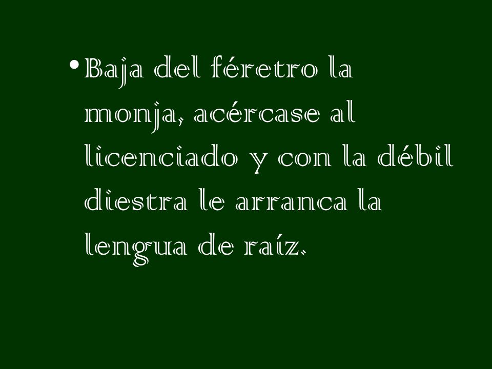 Baja del féretro la monja, acércase al licenciado y con la débil diestra le arranca la lengua de raíz.
