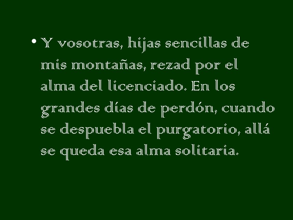 Y vosotras, hijas sencillas de mis montañas, rezad por el alma del licenciado.
