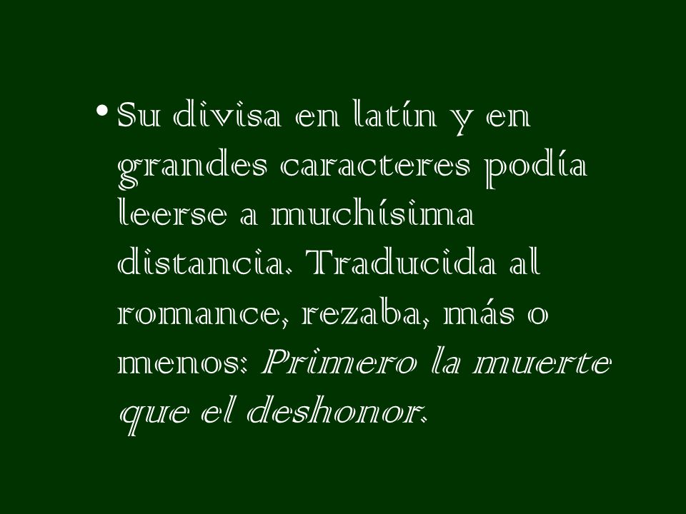 Su divisa en latín y en grandes caracteres podía leerse a muchísima distancia.