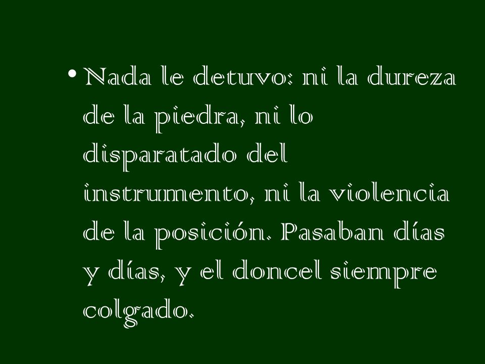 Nada le detuvo: ni la dureza de la piedra, ni lo disparatado del instrumento, ni la violencia de la posición.