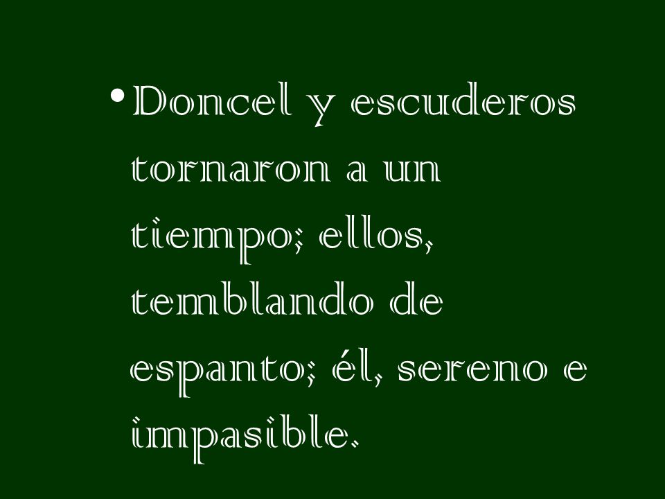 Doncel y escuderos tornaron a un tiempo; ellos, temblando de espanto; él, sereno e impasible.