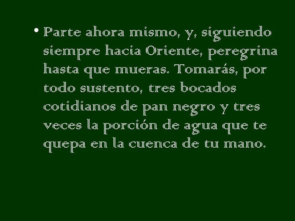 Parte ahora mismo, y, siguiendo siempre hacia Oriente, peregrina hasta que mueras.