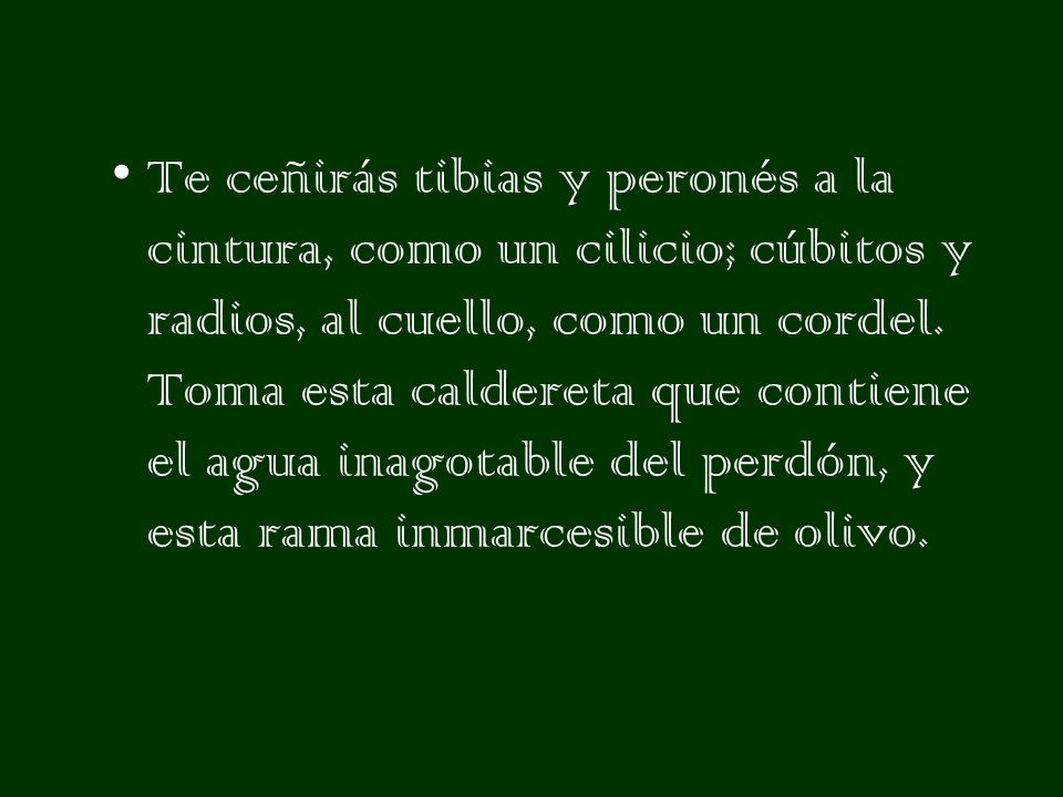 Te ceñirás tibias y peronés a la cintura, como un cilicio; cúbitos y radios, al cuello, como un cordel.