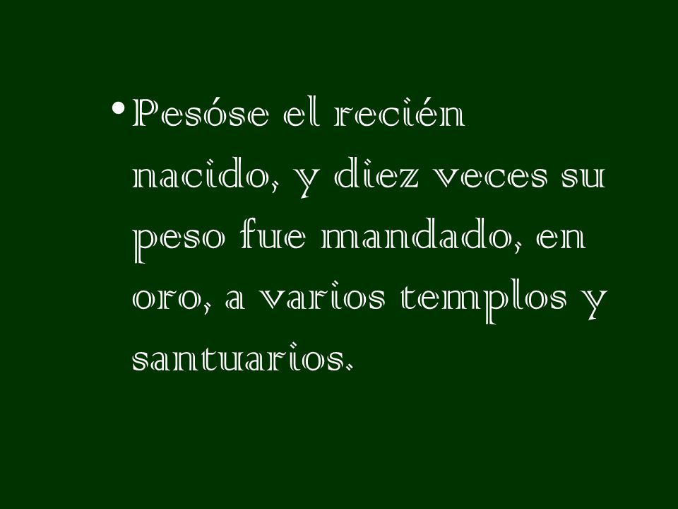 Pesóse el recién nacido, y diez veces su peso fue mandado, en oro, a varios templos y santuarios.