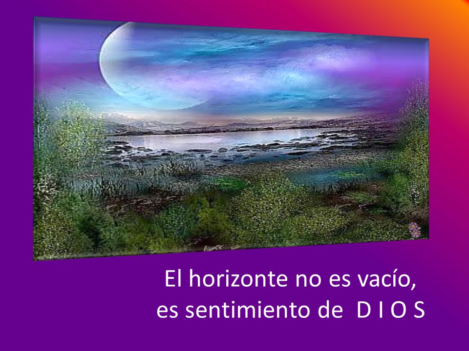 El horizonte no es vacío, es sentimiento de D I O S