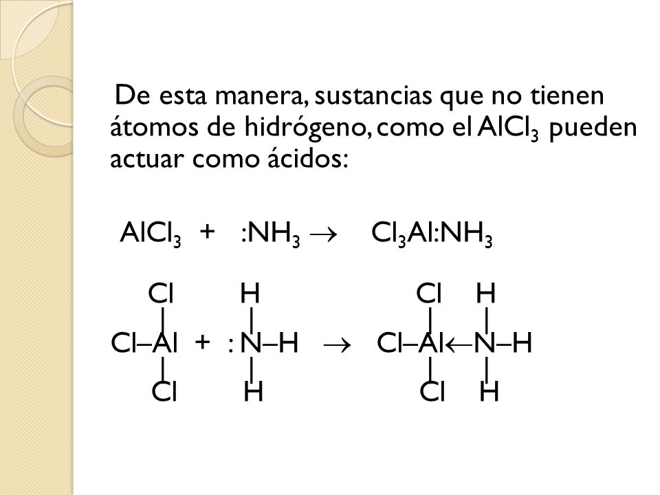 De esta manera, sustancias que no tienen átomos de hidrógeno, como el AlCl3 pueden actuar como ácidos: