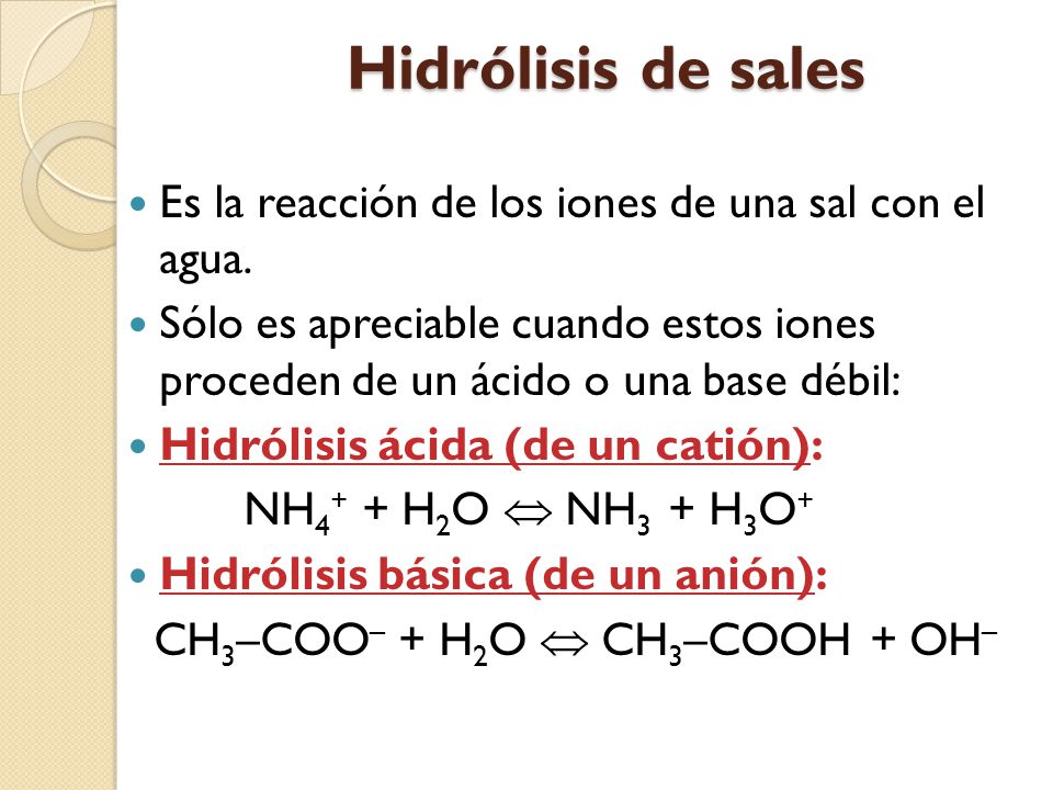 Hidrólisis de sales Es la reacción de los iones de una sal con el agua.