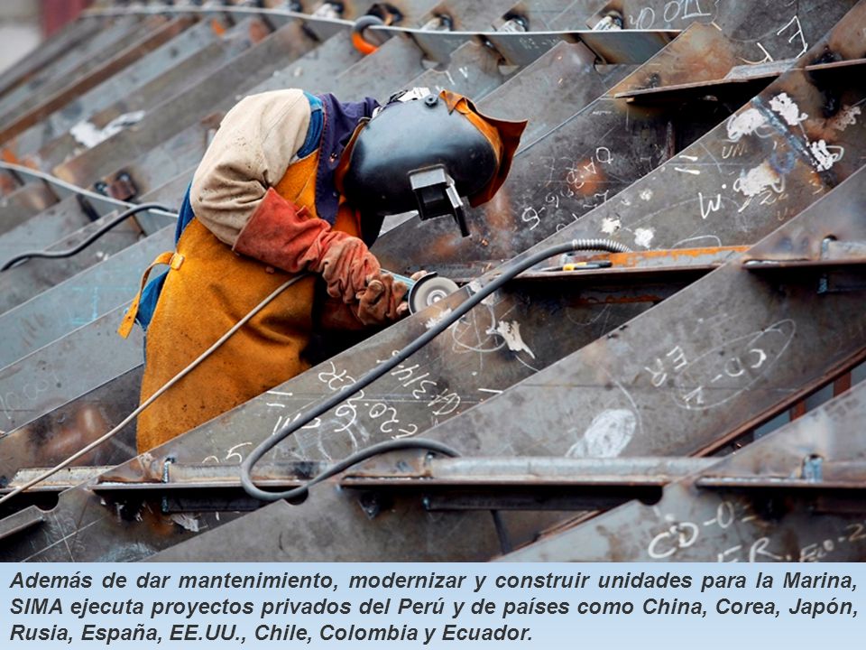 Además de dar mantenimiento, modernizar y construir unidades para la Marina, SIMA ejecuta proyectos privados del Perú y de países como China, Corea, Japón, Rusia, España, EE.UU., Chile, Colombia y Ecuador.