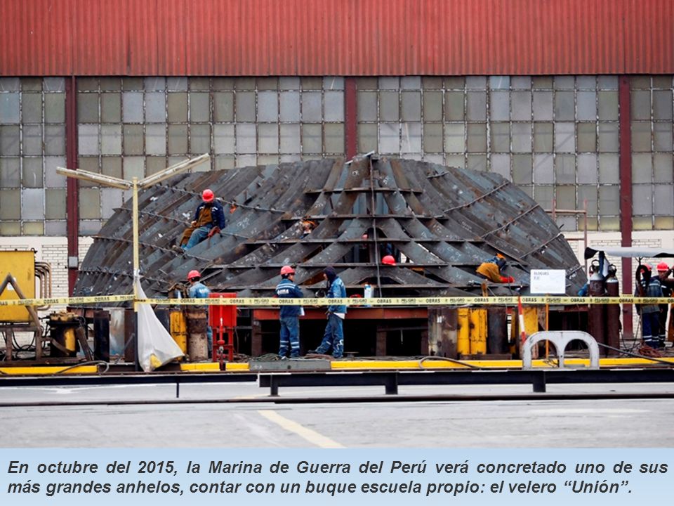 En octubre del 2015, la Marina de Guerra del Perú verá concretado uno de sus más grandes anhelos, contar con un buque escuela propio: el velero Unión .
