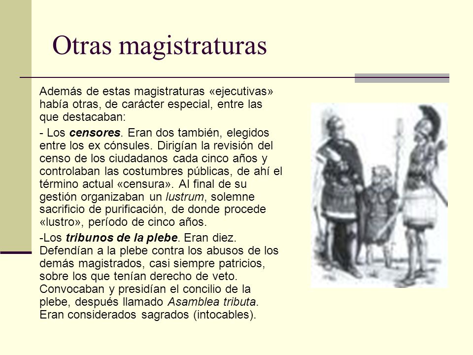 Otras magistraturas Además de estas magistraturas «ejecutivas» había otras, de carácter especial, entre las que destacaban: